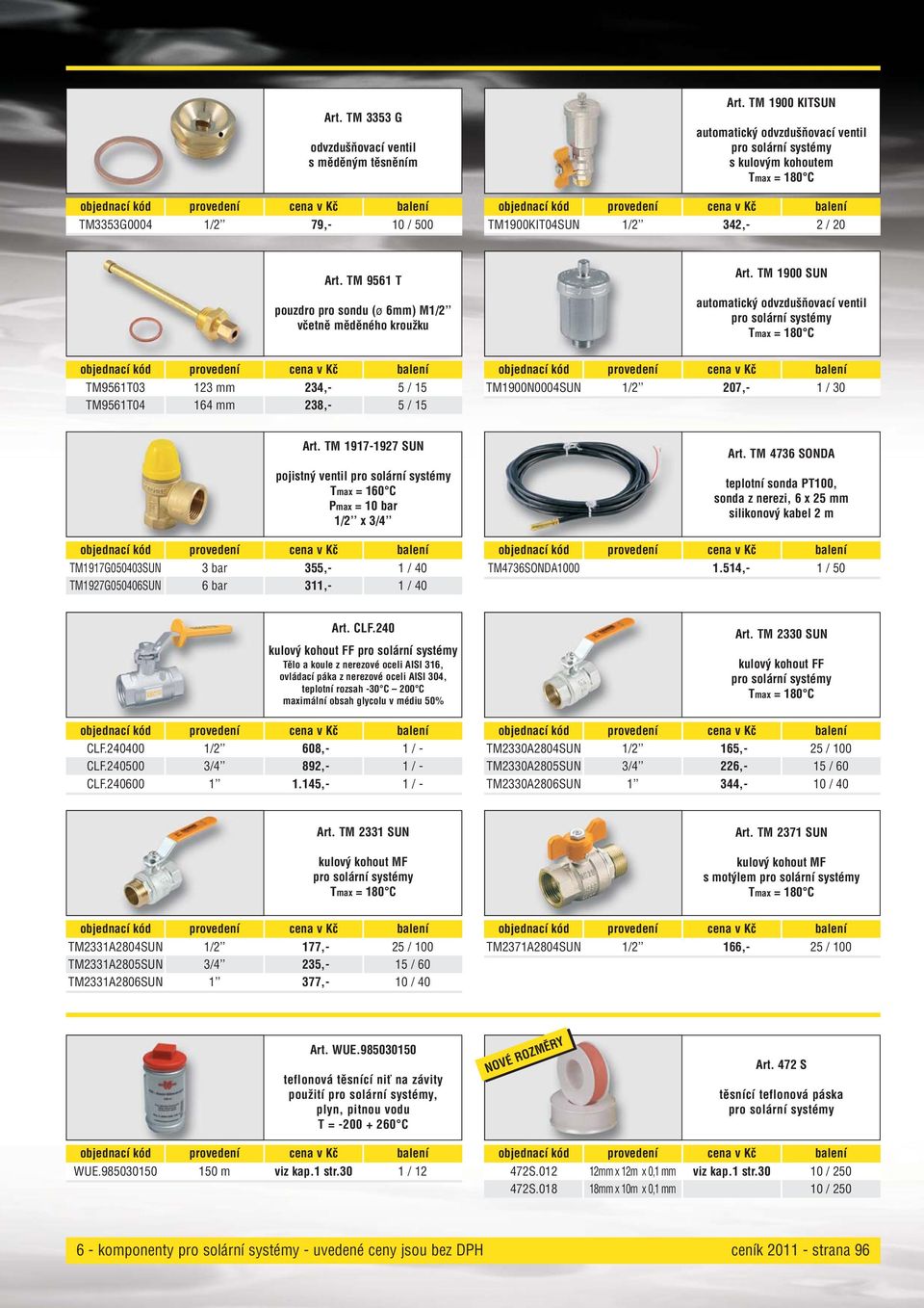 TM 1900 SUN automatický odvzdušňovací ventil Tmax = 180 C TM9561T03 123 mm 234,- 5 / 15 TM9561T04 164 mm 238,- 5 / 15 TM1900N0004SUN 1/2 207,- 1 / 30 Art.