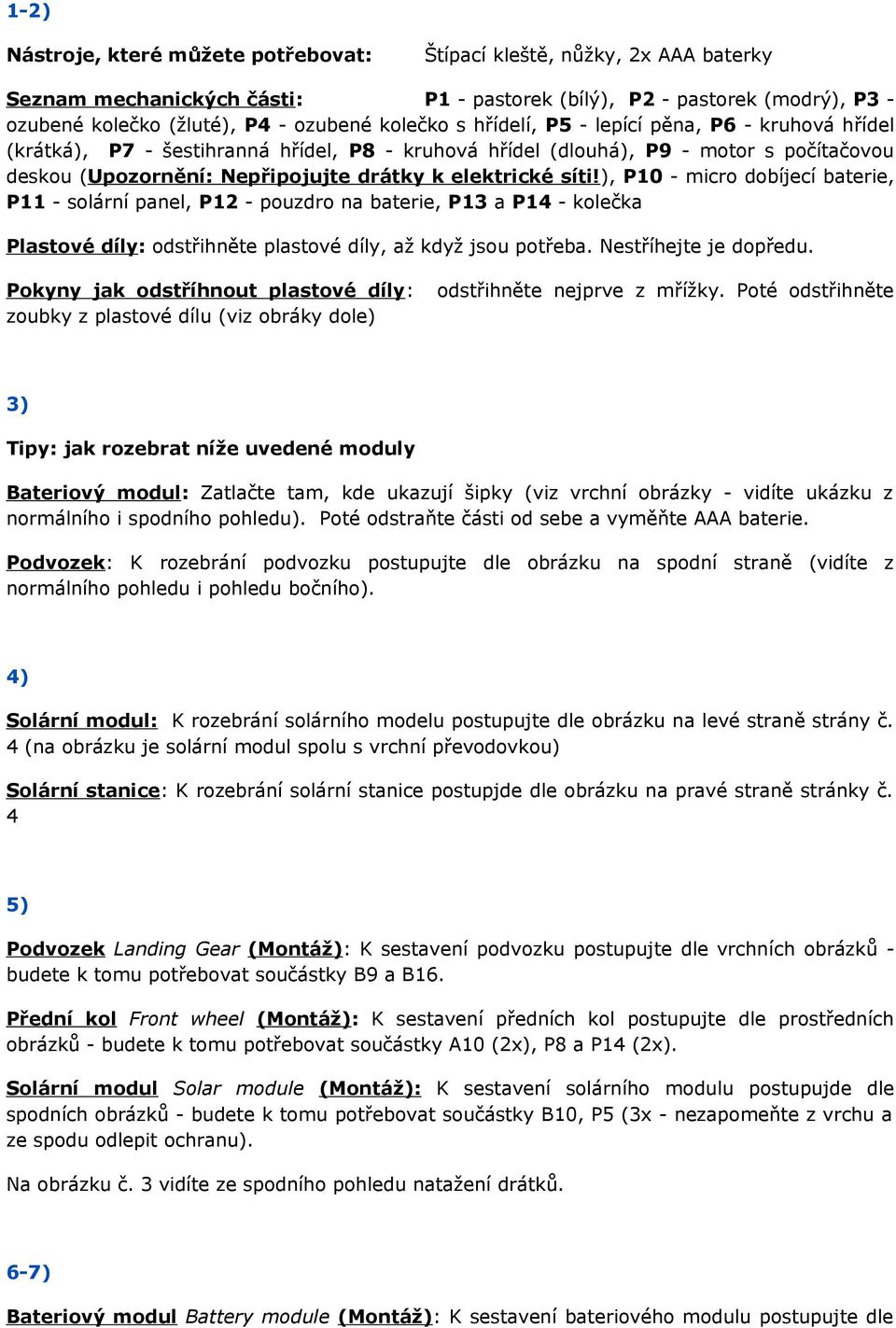 síti!), P10 - micro dobíjecí baterie, P11 - solární panel, P12 - pouzdro na baterie, P13 a P14 - kolečka Plastové díly: odstřihněte plastové díly, až když jsou potřeba. Nestříhejte je dopředu.