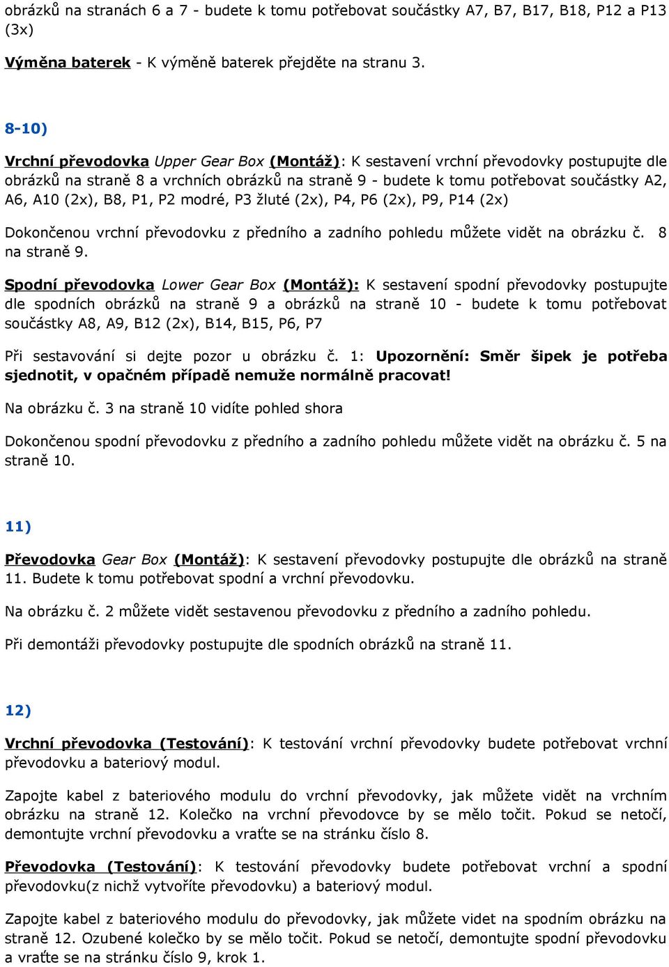 B8, P1, P2 modré, P3 žluté (2x), P4, P6 (2x), P9, P14 (2x) Dokončenou vrchní převodovku z předního a zadního pohledu můžete vidět na obrázku č. 8 na straně 9.