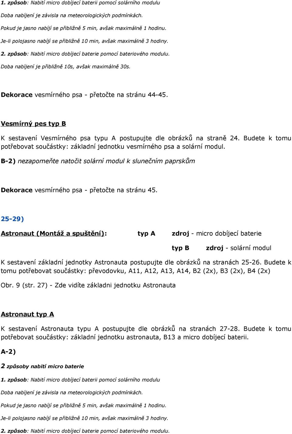 Dekorace vesmírného psa - přetočte na stránu 44-45. Vesmírný pes typ B K sestavení Vesmírného psa typu A postupujte dle obrázků na straně 24.