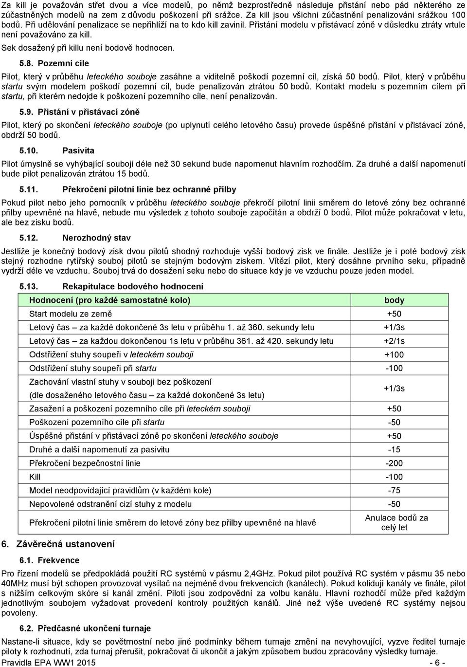 Přistání modelu v přistávací zóně v důsledku ztráty vrtule není považováno za kill. Sek dosažený při killu není bodově hodnocen. 5.8.