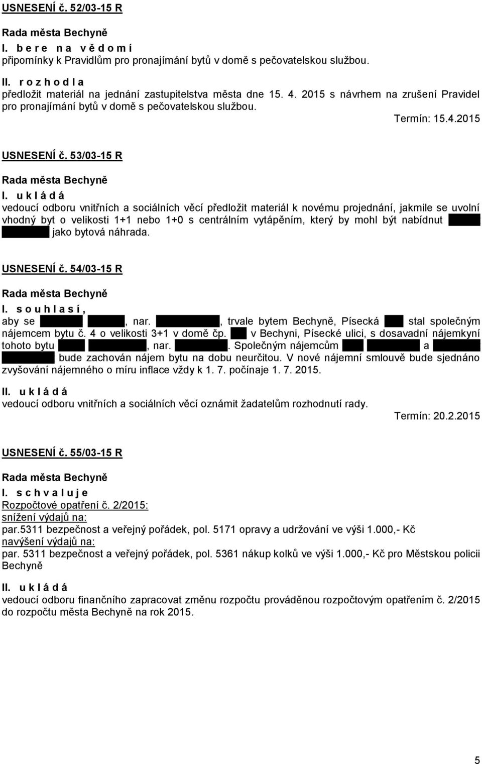 u k l á d á vedoucí odboru vnitřních a sociálních věcí předložit materiál k novému projednání, jakmile se uvolní vhodný byt o velikosti 1+1 nebo 1+0 s centrálním vytápěním, který by mohl být nabídnut