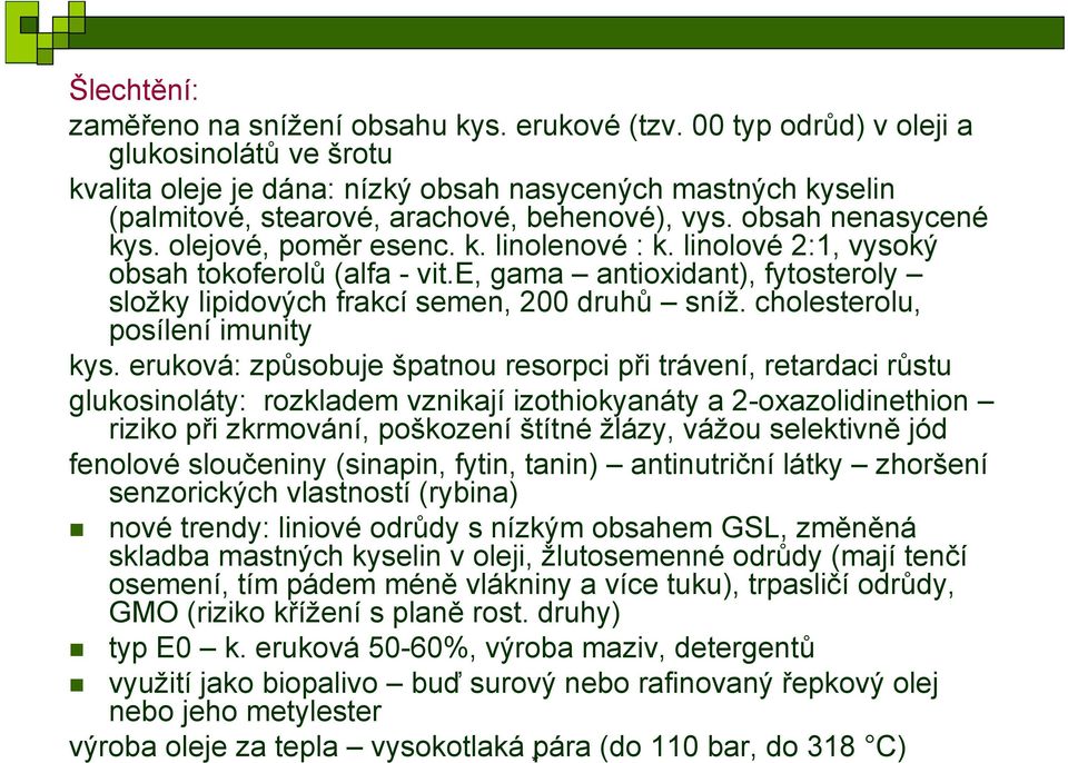 olejové, poměr esenc. k. linolenové : k. linolové 2:1, vysoký obsah tokoferolů (alfa - vit.e, gama antioxidant), fytosteroly složky lipidových frakcí semen, 200 druhů sníž.