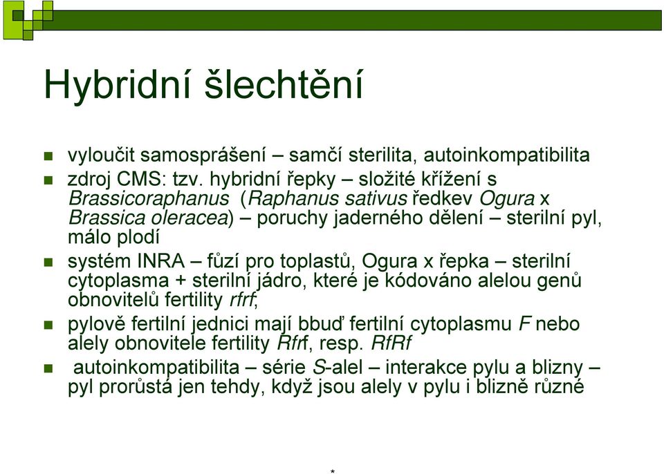 systém INRA fůzí pro toplastů, Ogura x řepka sterilní cytoplasma + sterilní jádro, které je kódováno alelou genů obnovitelů fertility rfrf; pylově
