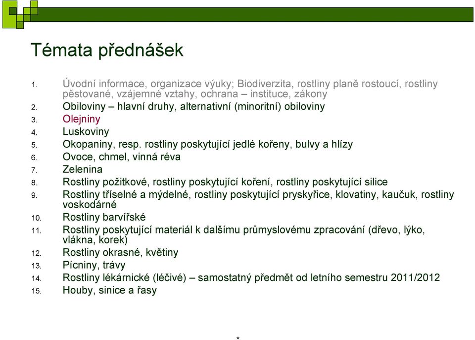 Rostliny požitkové, rostliny poskytující koření, rostliny poskytující silice 9. Rostliny tříselné a mýdelné, rostliny poskytující pryskyřice, klovatiny, kaučuk, rostliny voskodárné 10.