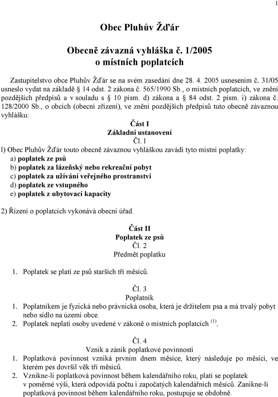 , o obcích (obecní zřízení), ve znění pozdějších předpisů tuto obecně závaznou vyhlášku: Část I Základní ustanovení Čl.