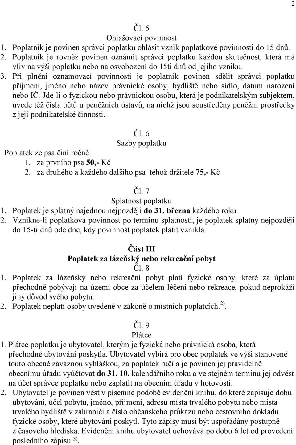 Při plnění oznamovací povinnosti je poplatník povinen sdělit správci poplatku příjmení, jméno nebo název právnické osoby, bydliště nebo sídlo, datum narození nebo IĆ.