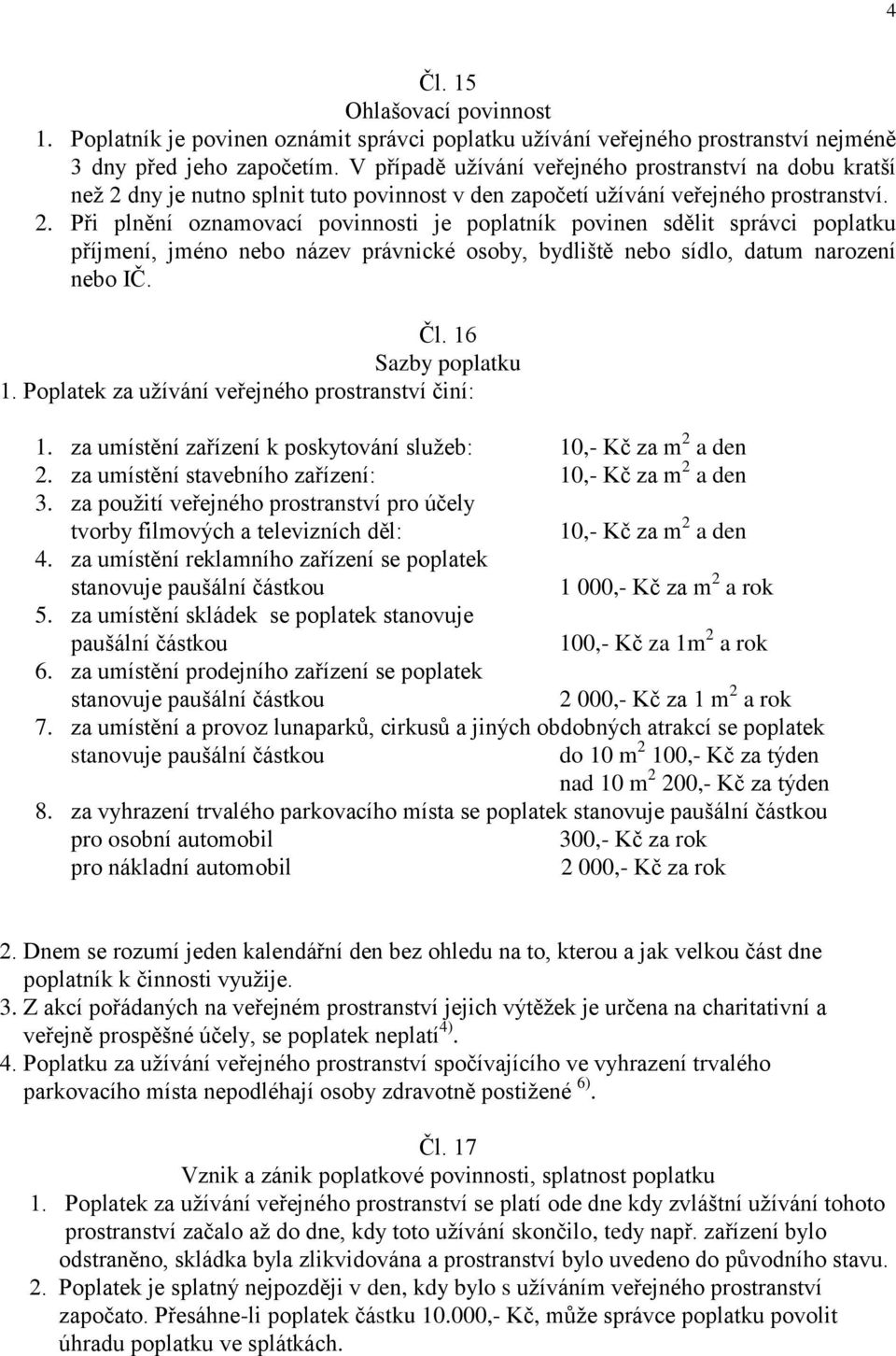 dny je nutno splnit tuto povinnost v den započetí užívání veřejného prostranství. 2.