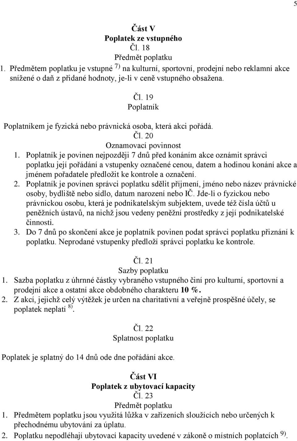 je povinen nejpozději 7 dnů před konáním akce oznámit správci poplatku její pořádání a vstupenky označené cenou, datem a hodinou konání akce a jménem pořadatele předložit ke kontrole a označení. 2.