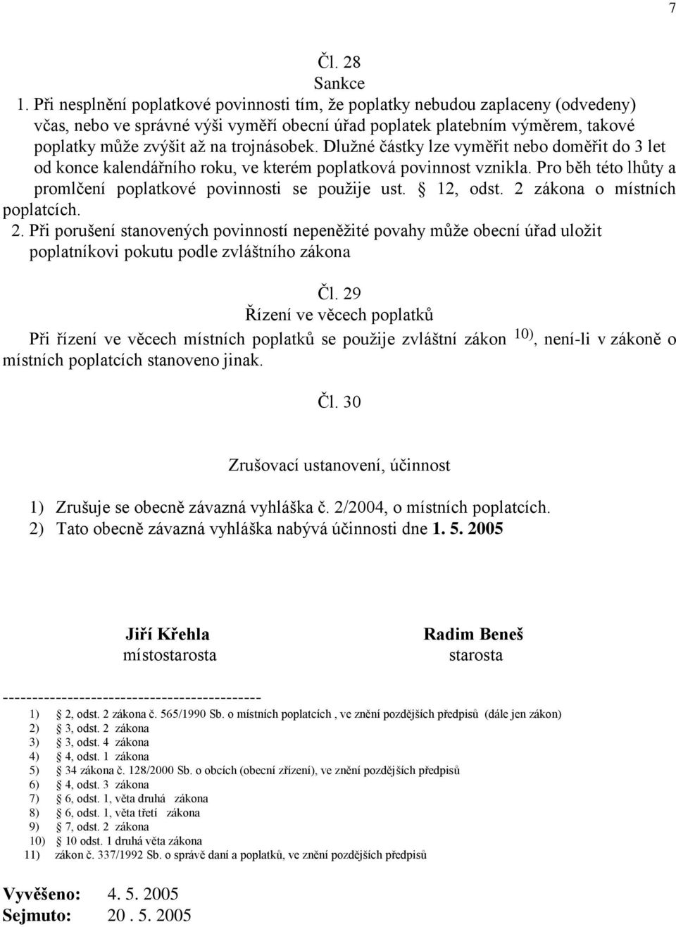 trojnásobek. Dlužné částky lze vyměřit nebo doměřit do 3 let od konce kalendářního roku, ve kterém poplatková povinnost vznikla. Pro běh této lhůty a promlčení poplatkové povinnosti se použije ust.