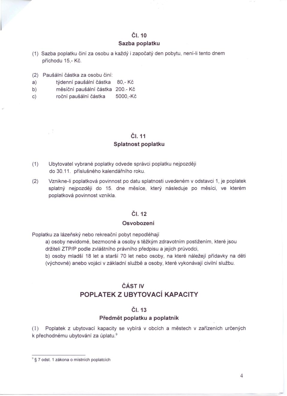 11 poplatku (1) Ubytovatel vybrané poplatky odvede správci poplatku nejpozději do 30.11. příslušného kalendářního roku.