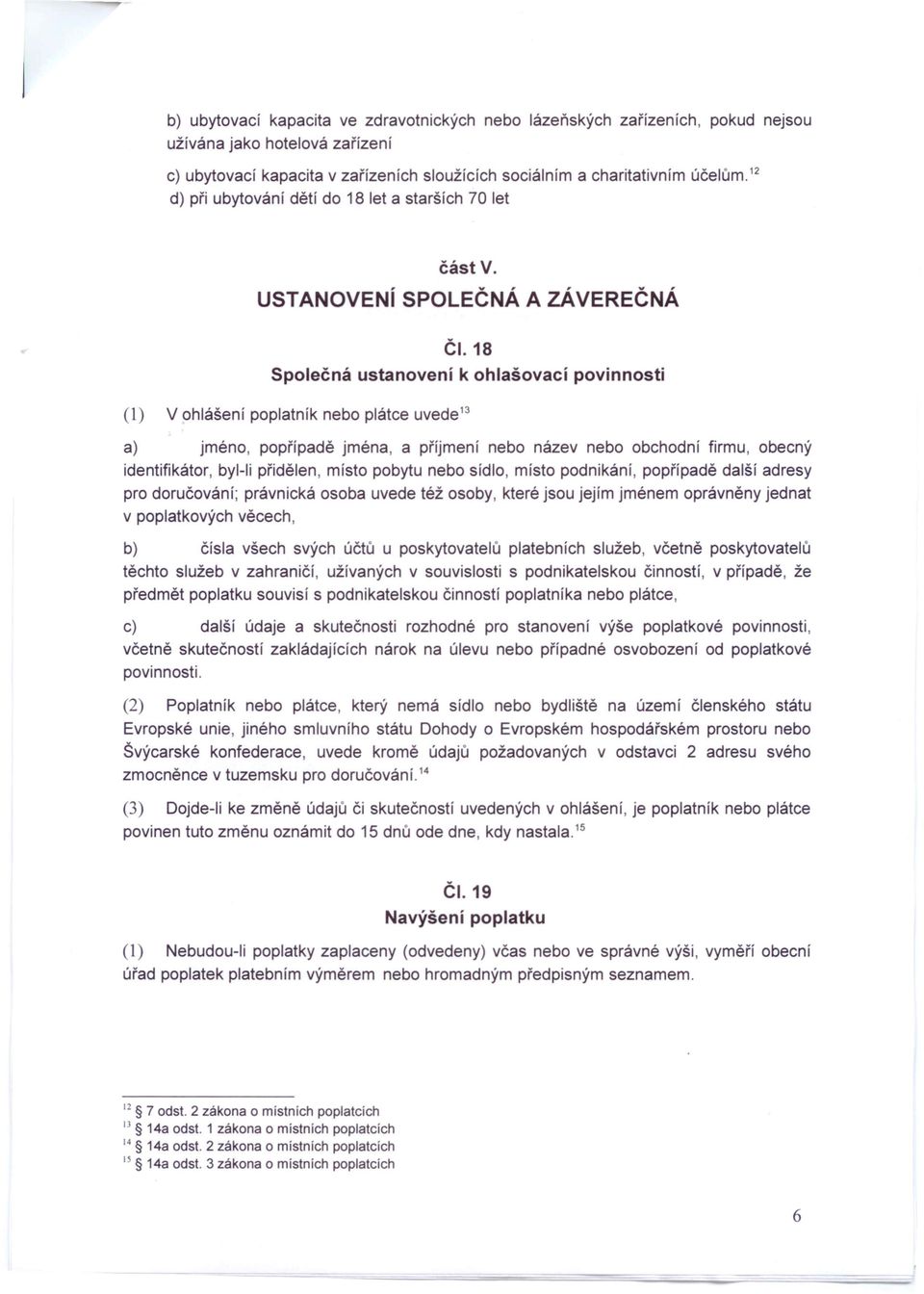 18 Společná ustanovení k ohlašovací povinnosti (1) V ohlášení poplatník nebo plátce uvede 13 a) jméno, popřípadě jména, a příjmení nebo název nebo obchodní firmu, obecný identifikátor, byl-ii