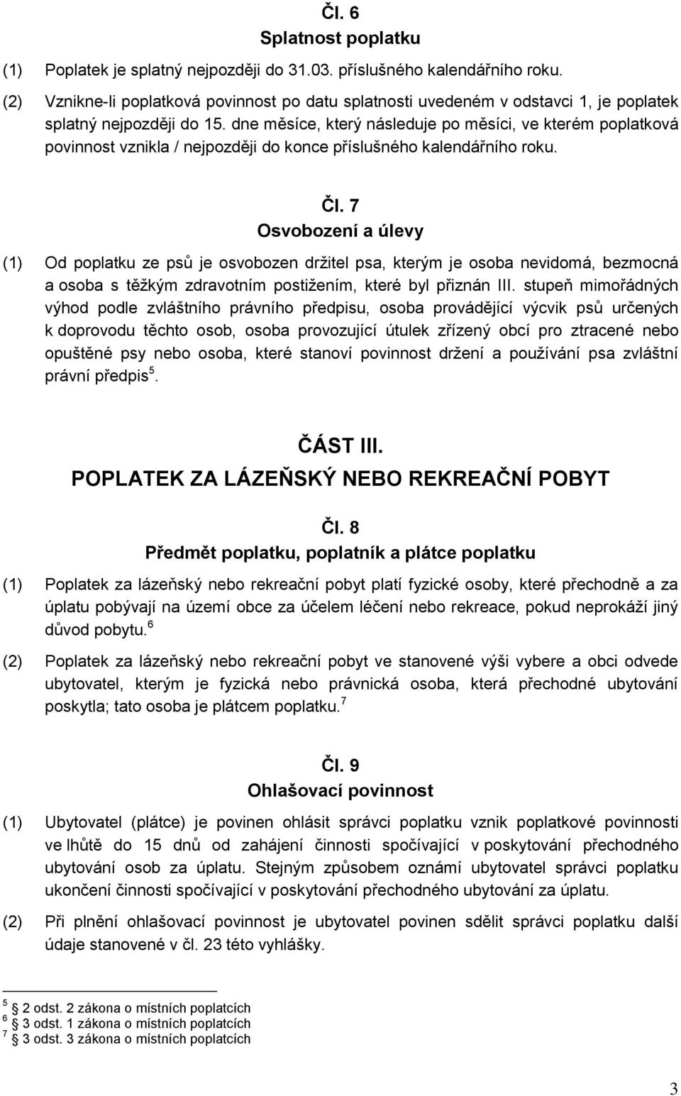 dne měsíce, který následuje po měsíci, ve kterém poplatková povinnost vznikla / nejpozději do konce příslušného kalendářního roku. Čl.