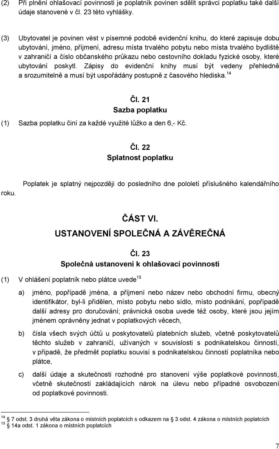 občanského průkazu nebo cestovního dokladu fyzické osoby, které ubytování poskytl.