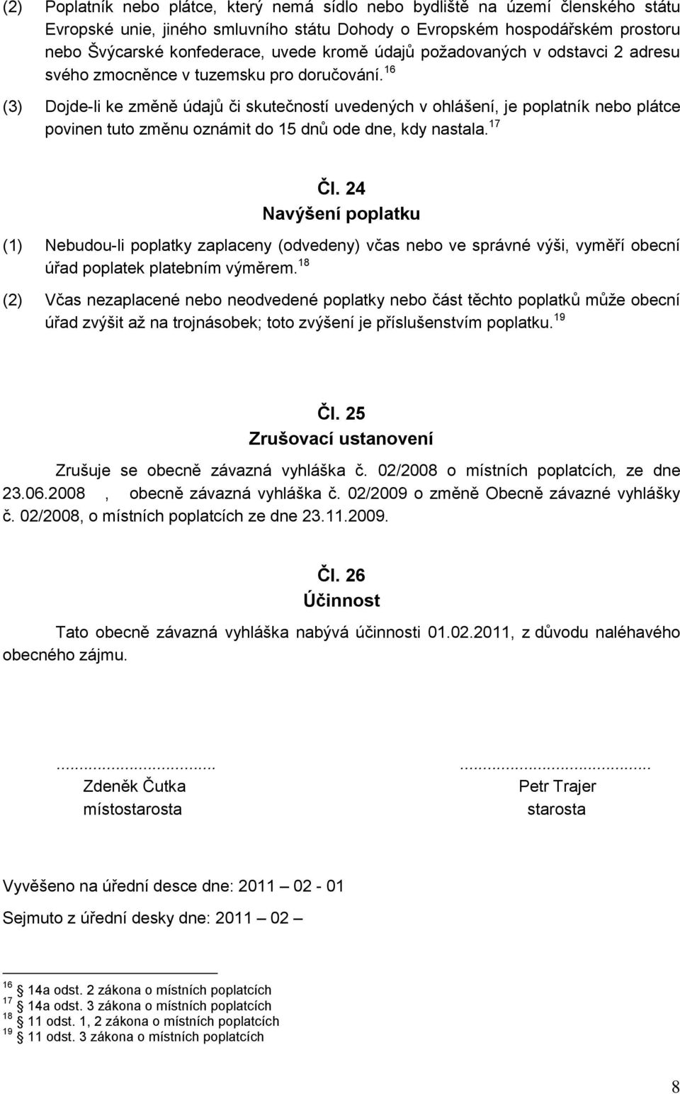 16 (3) Dojde-li ke změně údajů či skutečností uvedených v ohlášení, je poplatník nebo plátce povinen tuto změnu oznámit do 15 dnů ode dne, kdy nastala. 17 Čl.