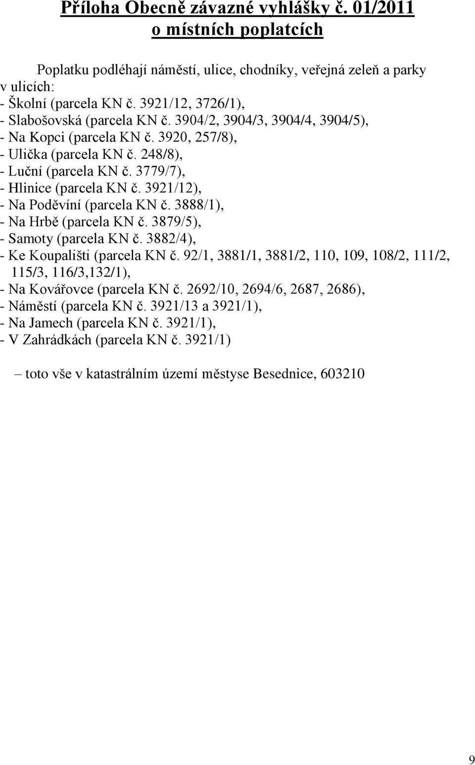 3779/7), - Hlinice (parcela KN č. 3921/12), - Na Poděvíní (parcela KN č. 3888/1), - Na Hrbě (parcela KN č. 3879/5), - Samoty (parcela KN č. 3882/4), - Ke Koupališti (parcela KN č.