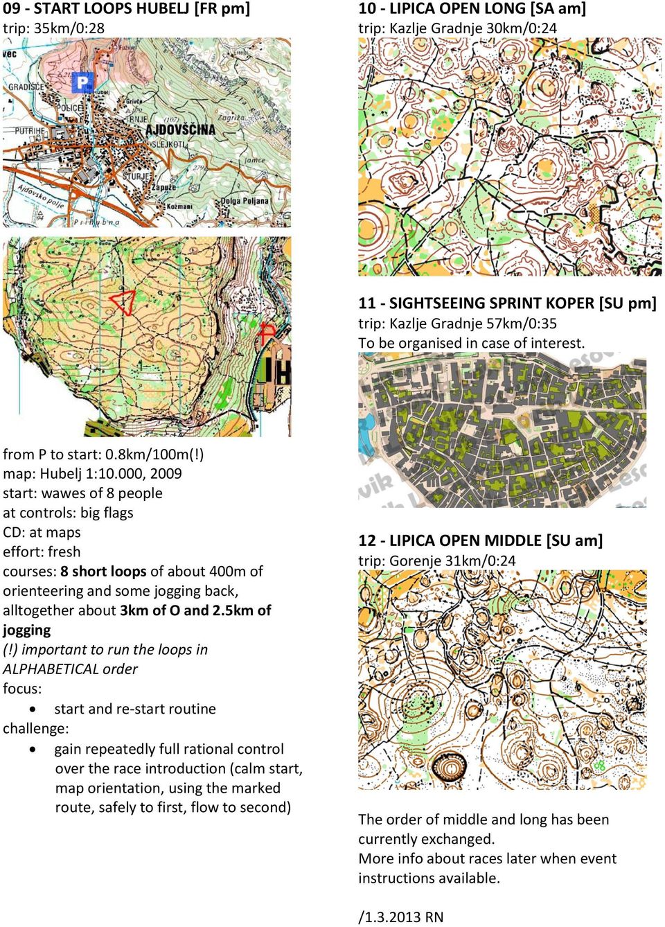 000, 2009 start: wawes of 8 people at controls: big flags effort: fresh courses: 8 short loops of about 400m of orienteering and some jogging back, alltogether about 3km of O and 2.5km of jogging (!
