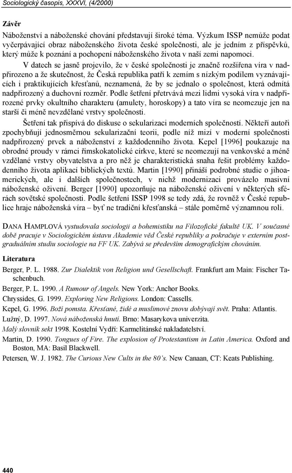 V datech se jasně projevilo, že v české společnosti je značně rozšířena víra v nadpřirozeno a že skutečnost, že Česká republika patří k zemím s nízkým podílem vyznávajících i praktikujících křesťanů,