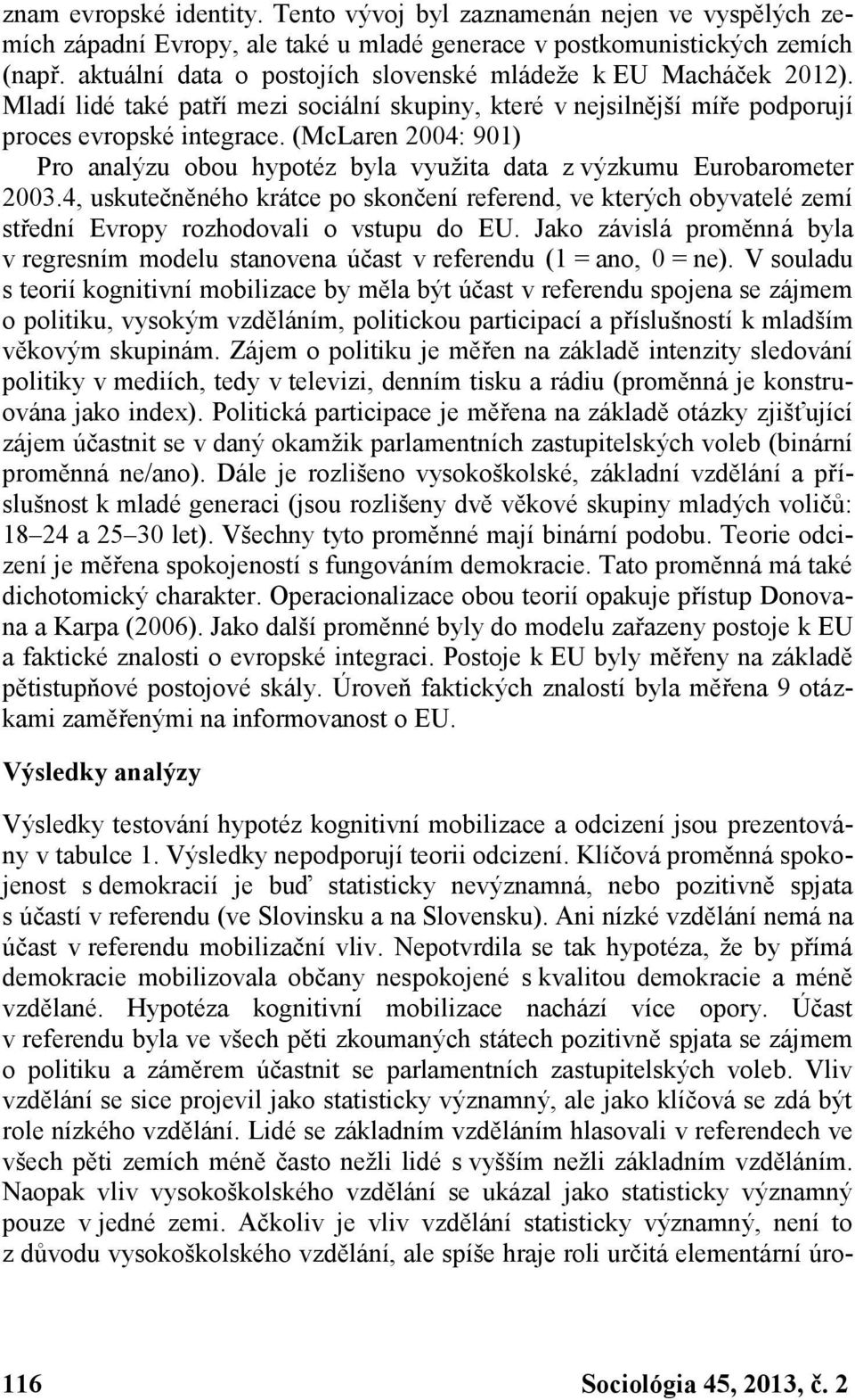 (McLaren 2004: 901) Pro analýzu obou hypotéz byla využita data z výzkumu Eurobarometer 2003.