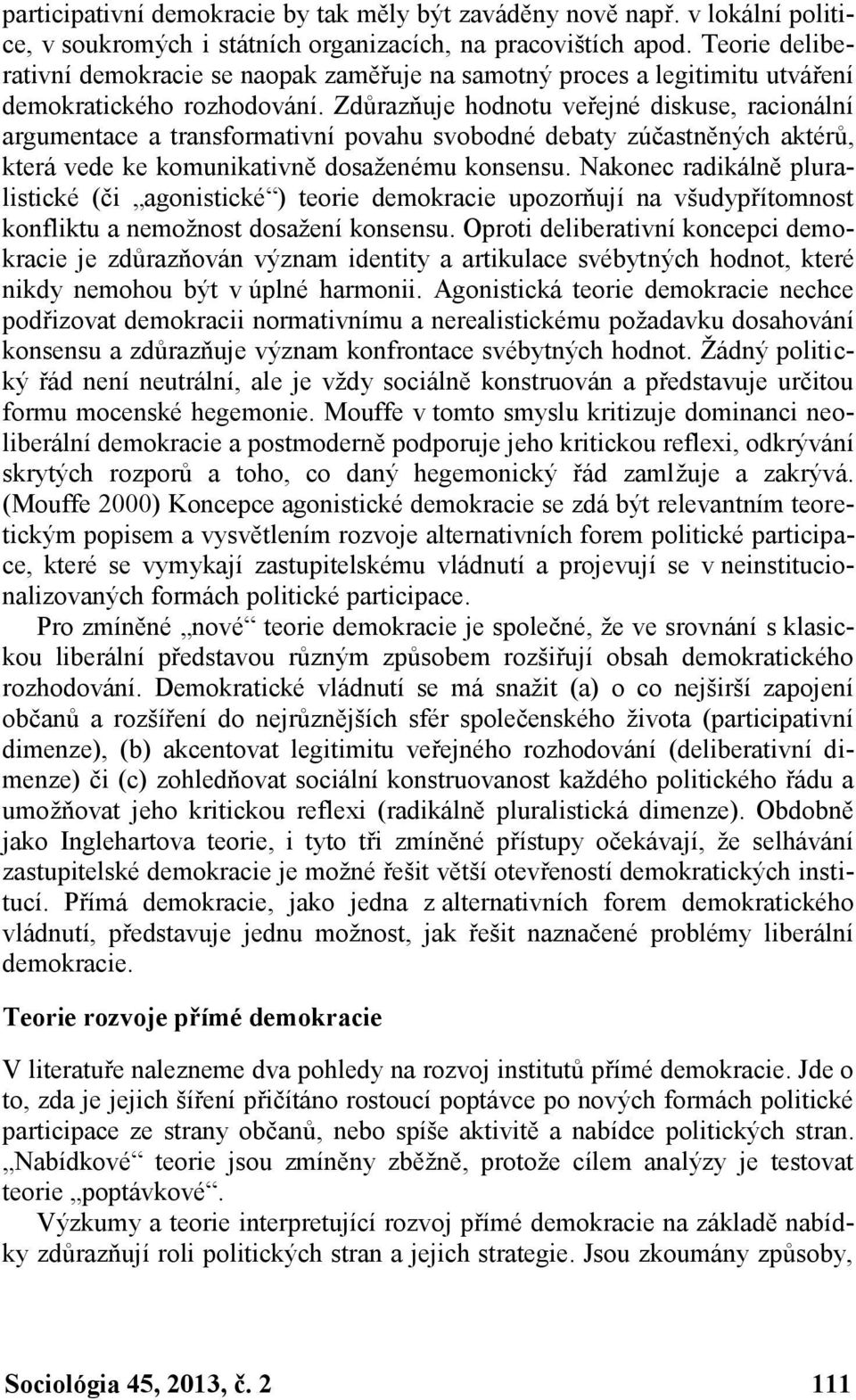 Zdůrazňuje hodnotu veřejné diskuse, racionální argumentace a transformativní povahu svobodné debaty zúčastněných aktérů, která vede ke komunikativně dosaženému konsensu.