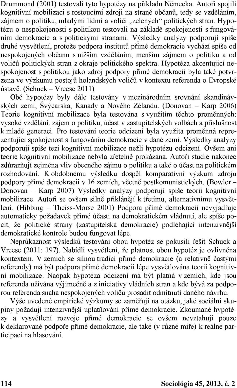 Hypotézu o nespokojenosti s politikou testovali na základě spokojenosti s fungováním demokracie a s politickými stranami.