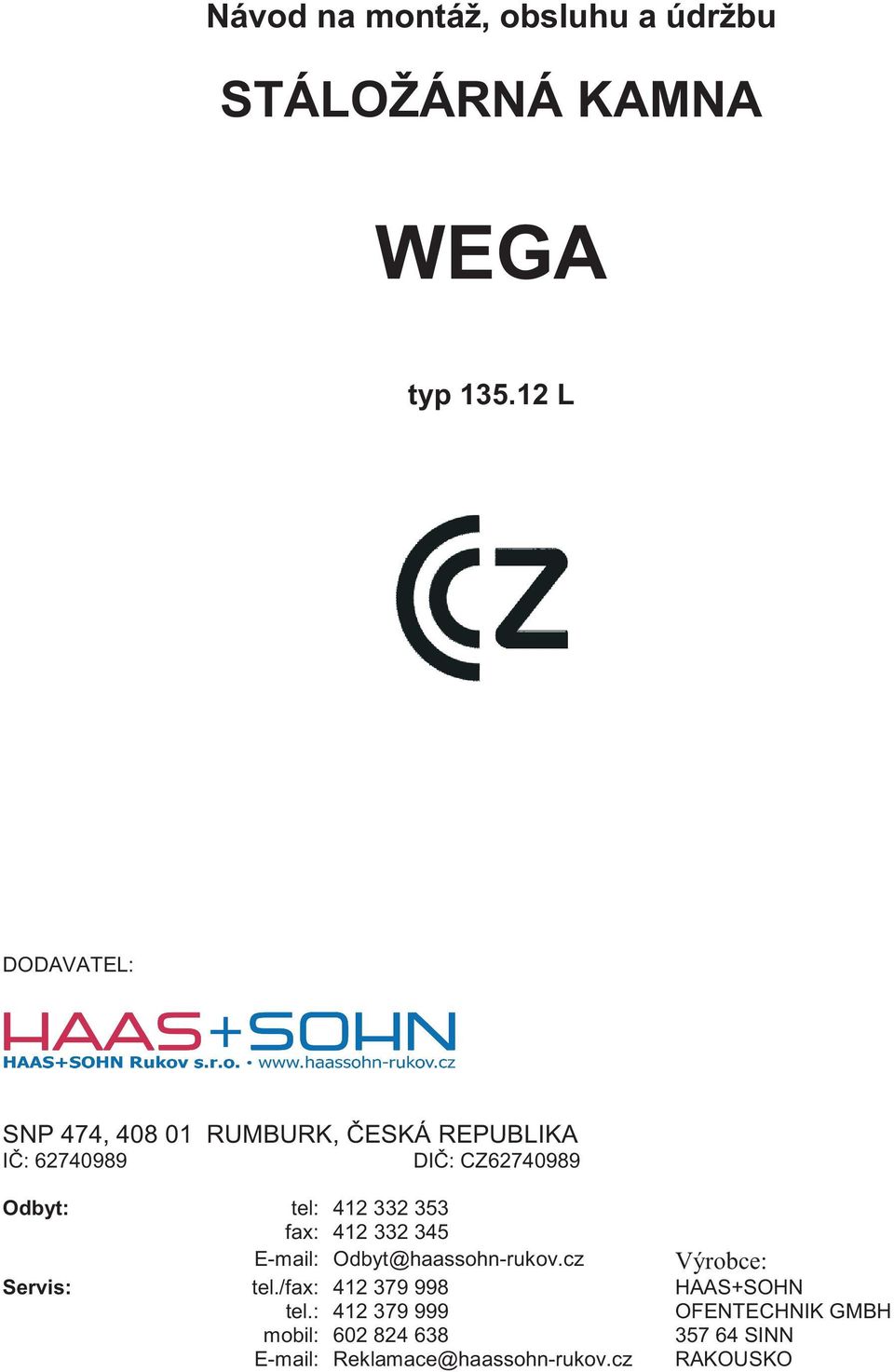 tel: 412 332 353 fax: 412 332 345 E-mail: Odbyt@haassohn-rukov.cz Výrobce: Servis: tel.