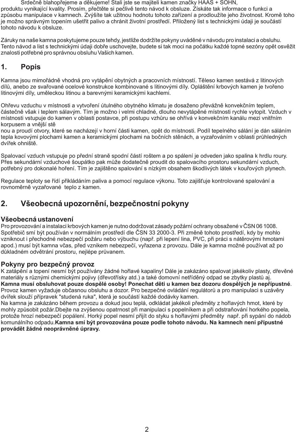 Kromě toho je možno správným topením ušetřit palivo a chránit životní prostředí. Přiložený list s technickými údaji je součástí tohoto návodu k obsluze.