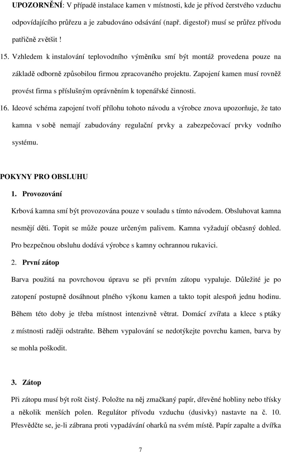 Zapojení kamen musí rovněž provést firma s příslušným oprávněním k topenářské činnosti. 16.