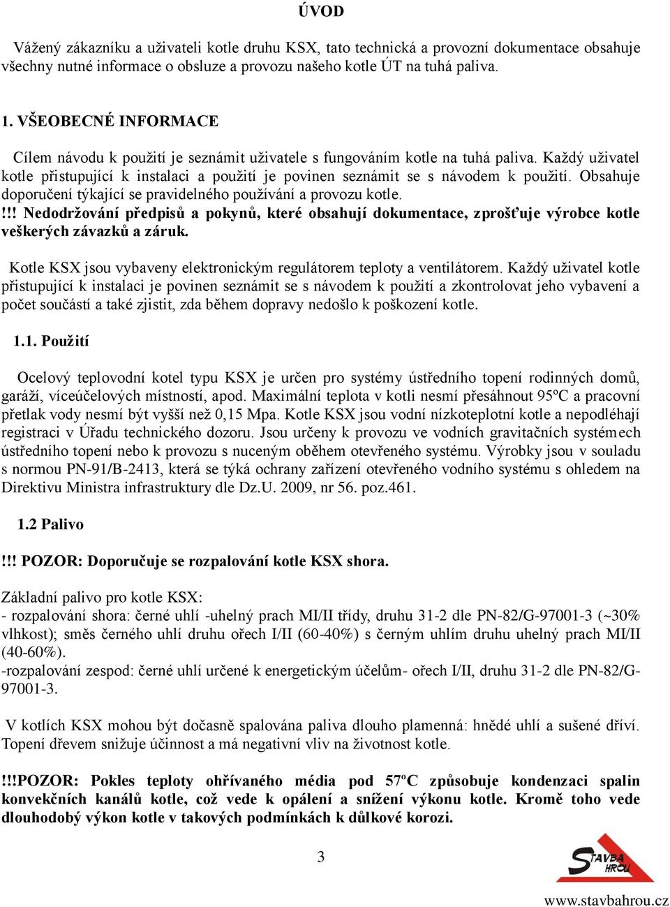 Obsahuje doporučení týkající se pravidelného pouţívání a provozu kotle.!!! Nedodrţování předpisů a pokynů, které obsahují dokumentace, zprošťuje výrobce kotle veškerých závazků a záruk.