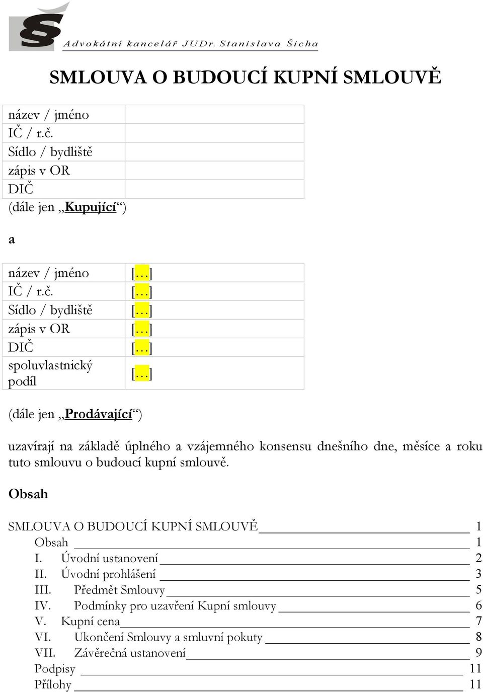 Sídlo / bydliště zápis v OR DIČ spoluvlastnický podíl (dále jen Prodávající ) uzavírají na základě úplného a vzájemného konsensu dnešního dne,