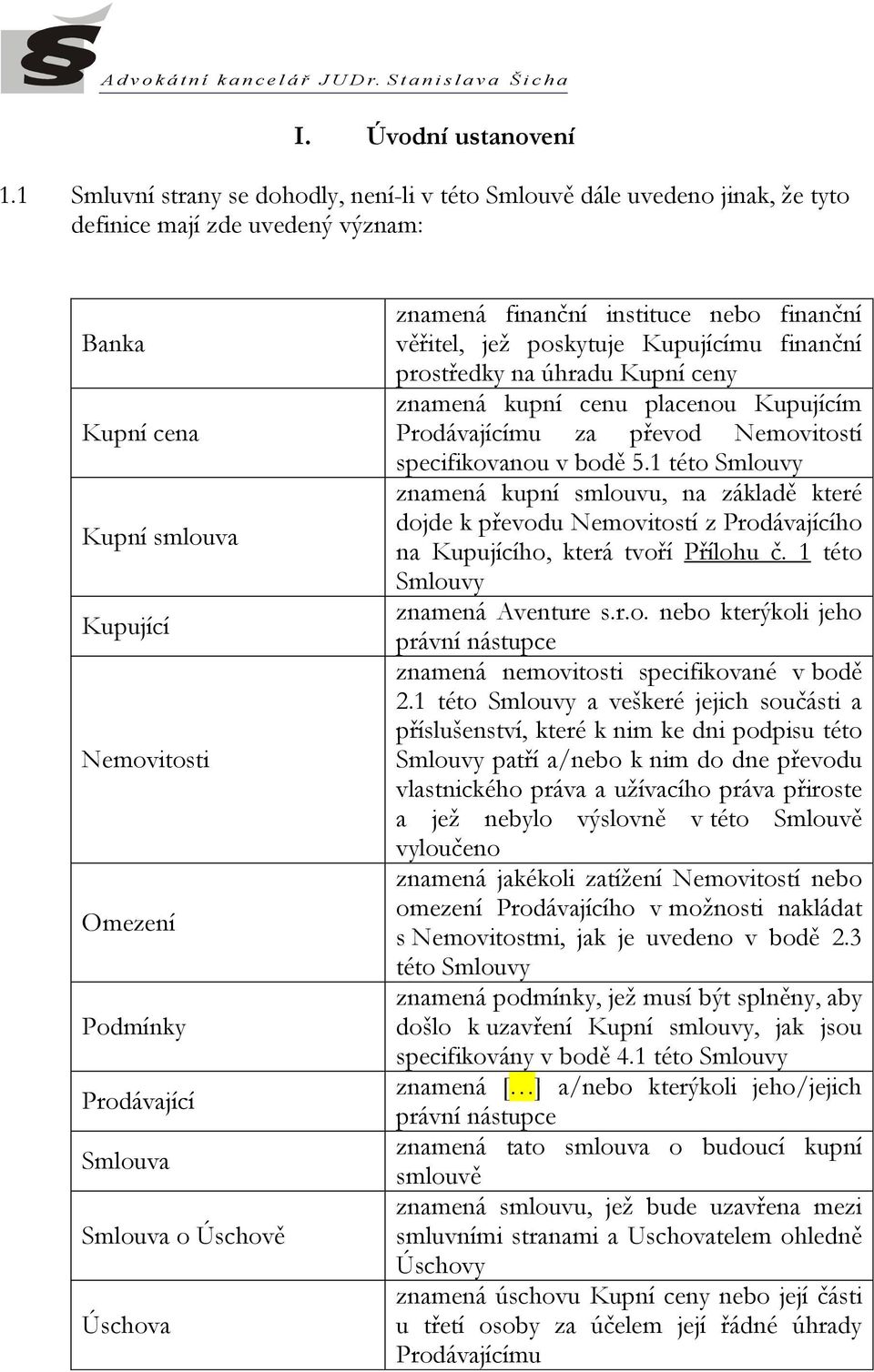 Smlouva Smlouva o Úschově Úschova znamená finanční instituce nebo finanční věřitel, jež poskytuje Kupujícímu finanční prostředky na úhradu Kupní ceny znamená kupní cenu placenou Kupujícím