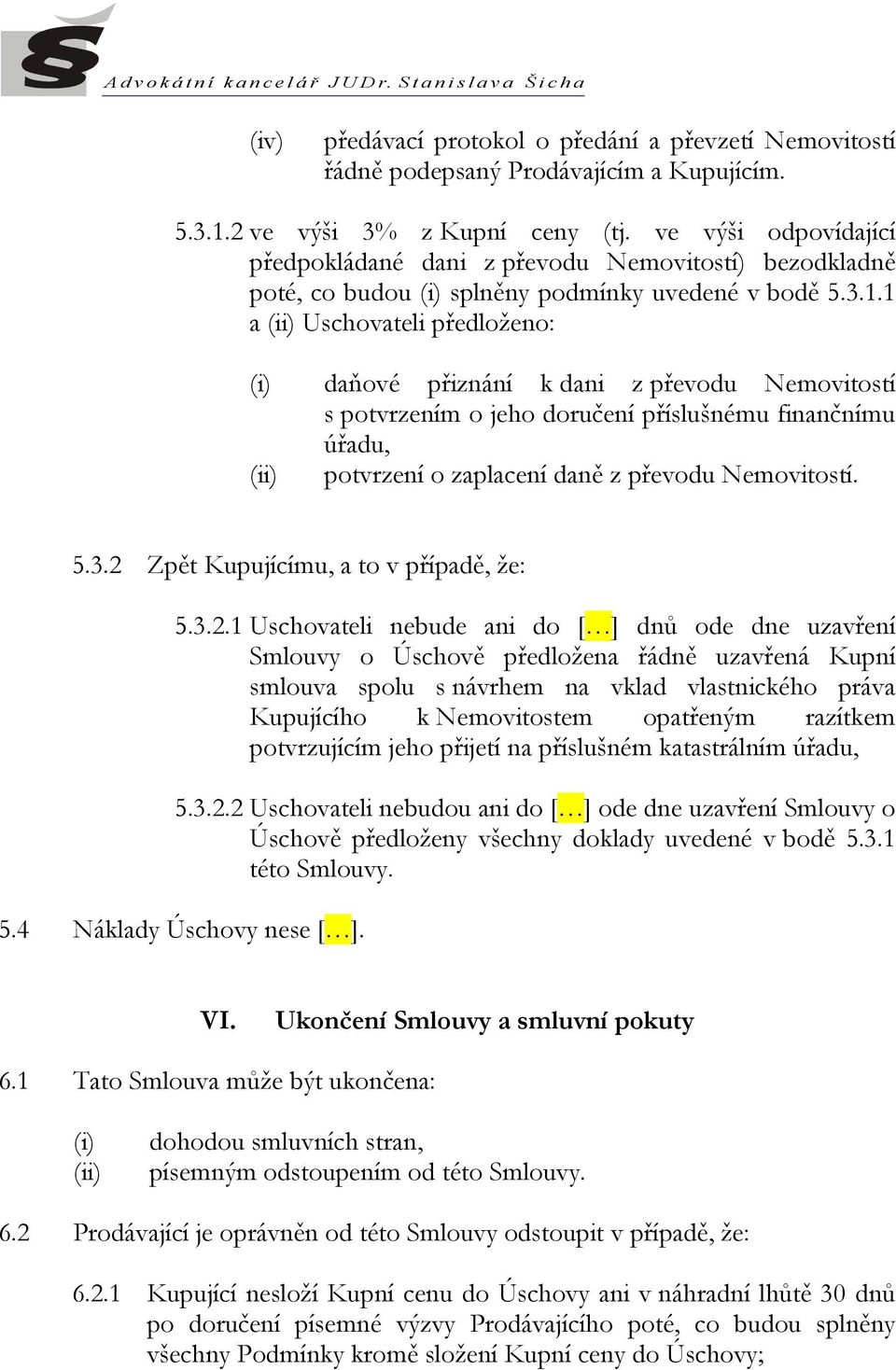 1 a (ii) Uschovateli předloženo: (i) daňové přiznání k dani z převodu Nemovitostí s potvrzením o jeho doručení příslušnému finančnímu úřadu, (ii) potvrzení o zaplacení daně z převodu Nemovitostí. 5.3.