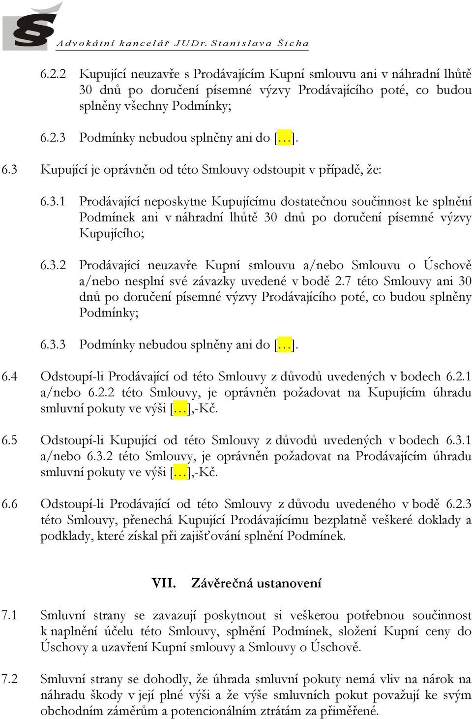 3.2 Prodávající neuzavře Kupní smlouvu a/nebo Smlouvu o Úschově a/nebo nesplní své závazky uvedené v bodě 2.