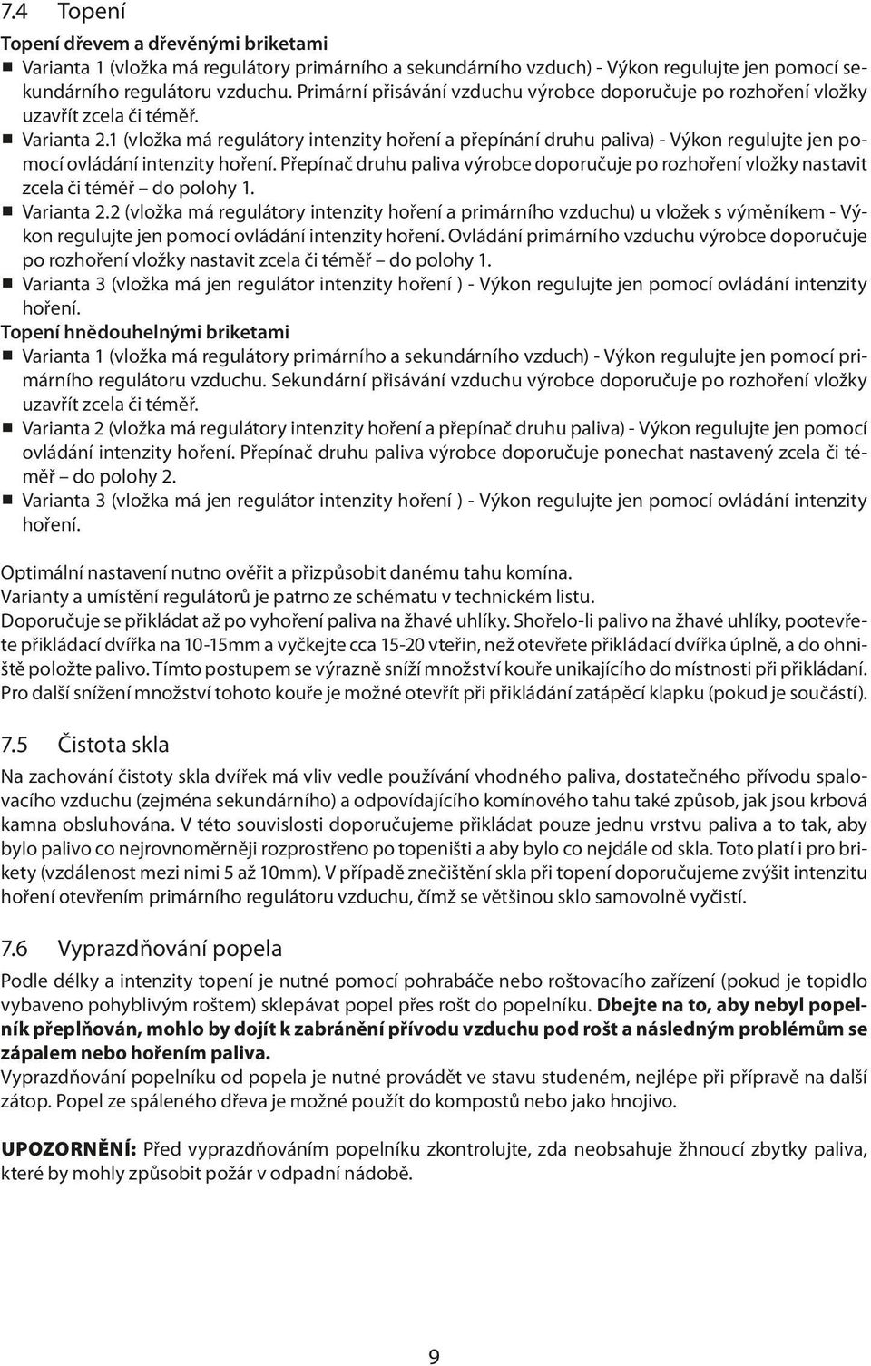1 (vložka má regulátory intenzity hoření a přepínání druhu paliva) - Výkon regulujte jen pomocí ovládání intenzity hoření.