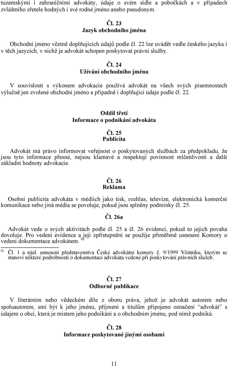 24 Užívání obchodního jména V souvislosti s výkonem advokacie používá advokát na všech svých písemnostech výlučně jen zvolené obchodní jméno a případně i doplňující údaje podle čl. 22.