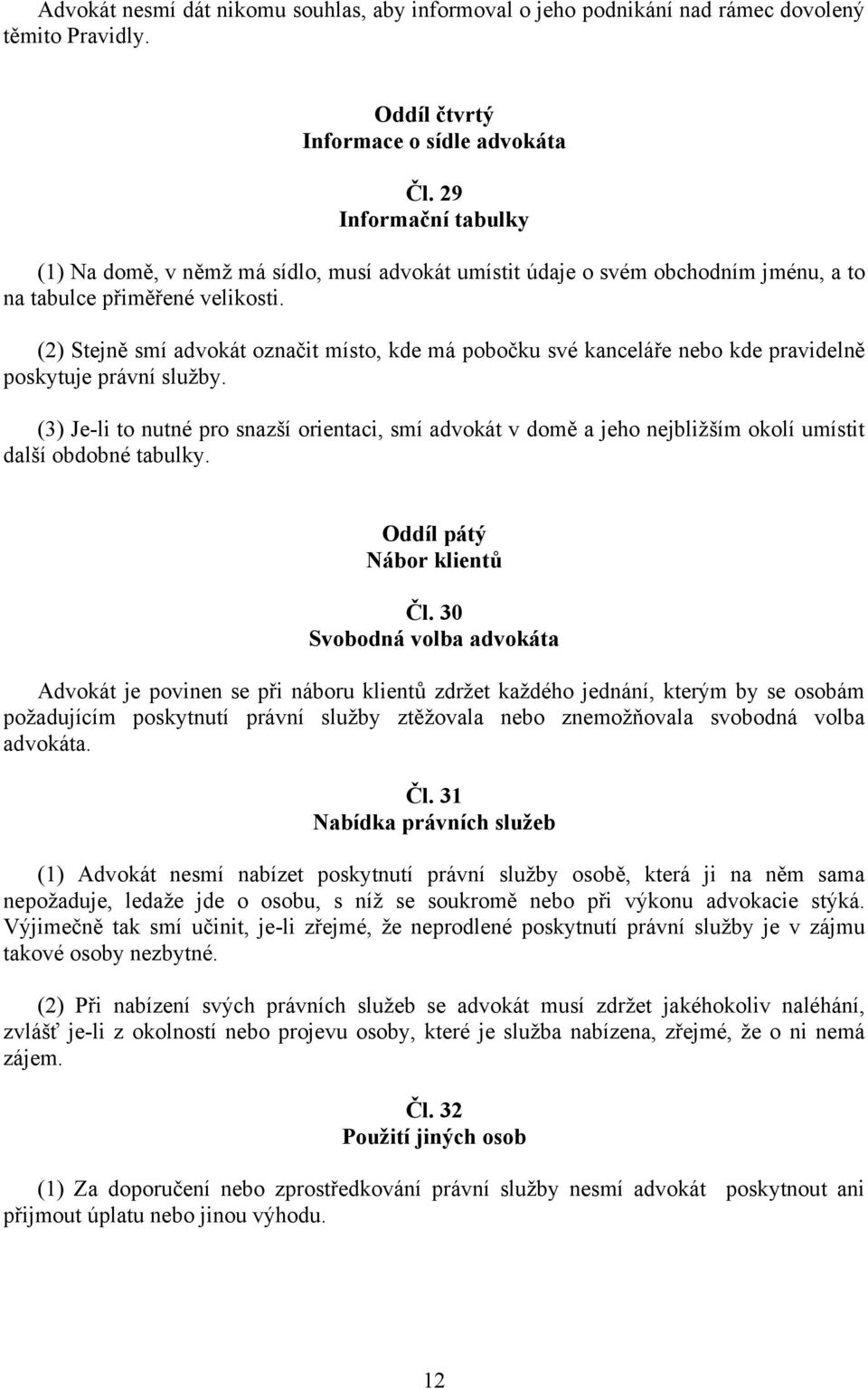 (2) Stejně smí advokát označit místo, kde má pobočku své kanceláře nebo kde pravidelně poskytuje právní služby.