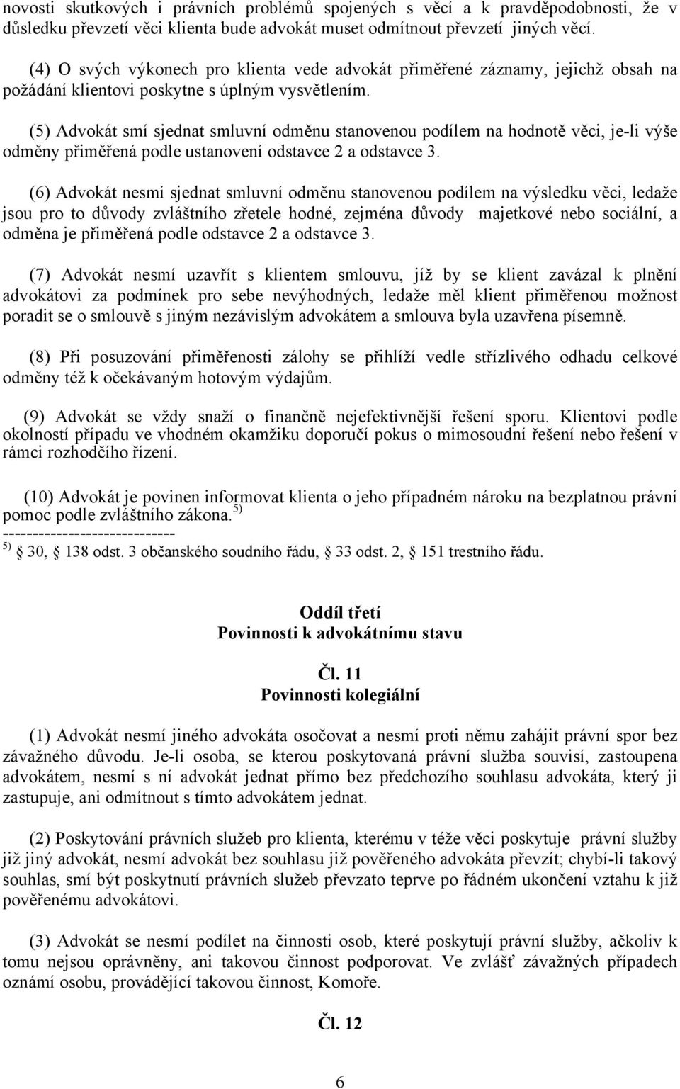 (5) Advokát smí sjednat smluvní odměnu stanovenou podílem na hodnotě věci, je-li výše odměny přiměřená podle ustanovení odstavce 2 a odstavce 3.