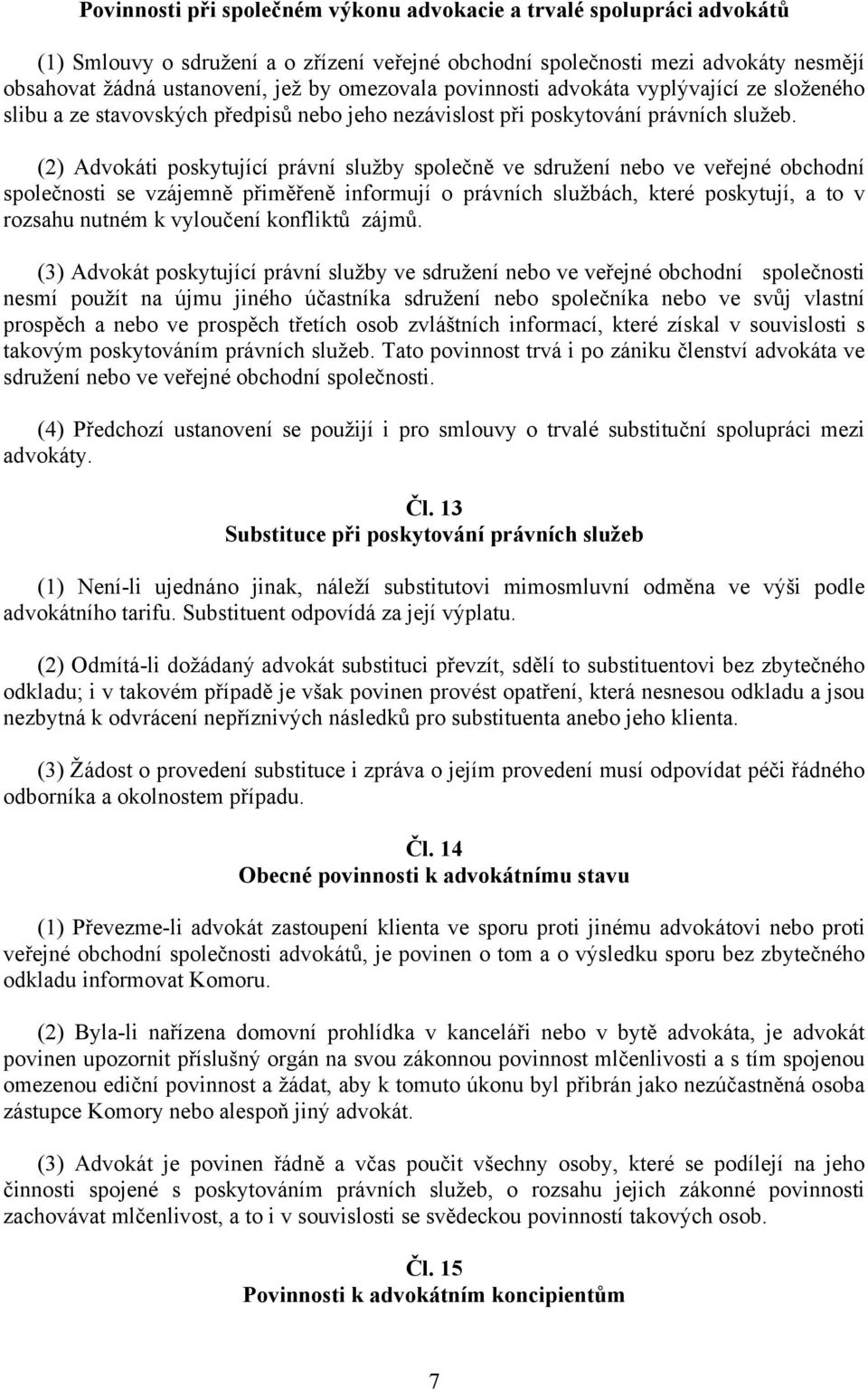 (2) Advokáti poskytující právní služby společně ve sdružení nebo ve veřejné obchodní společnosti se vzájemně přiměřeně informují o právních službách, které poskytují, a to v rozsahu nutném k