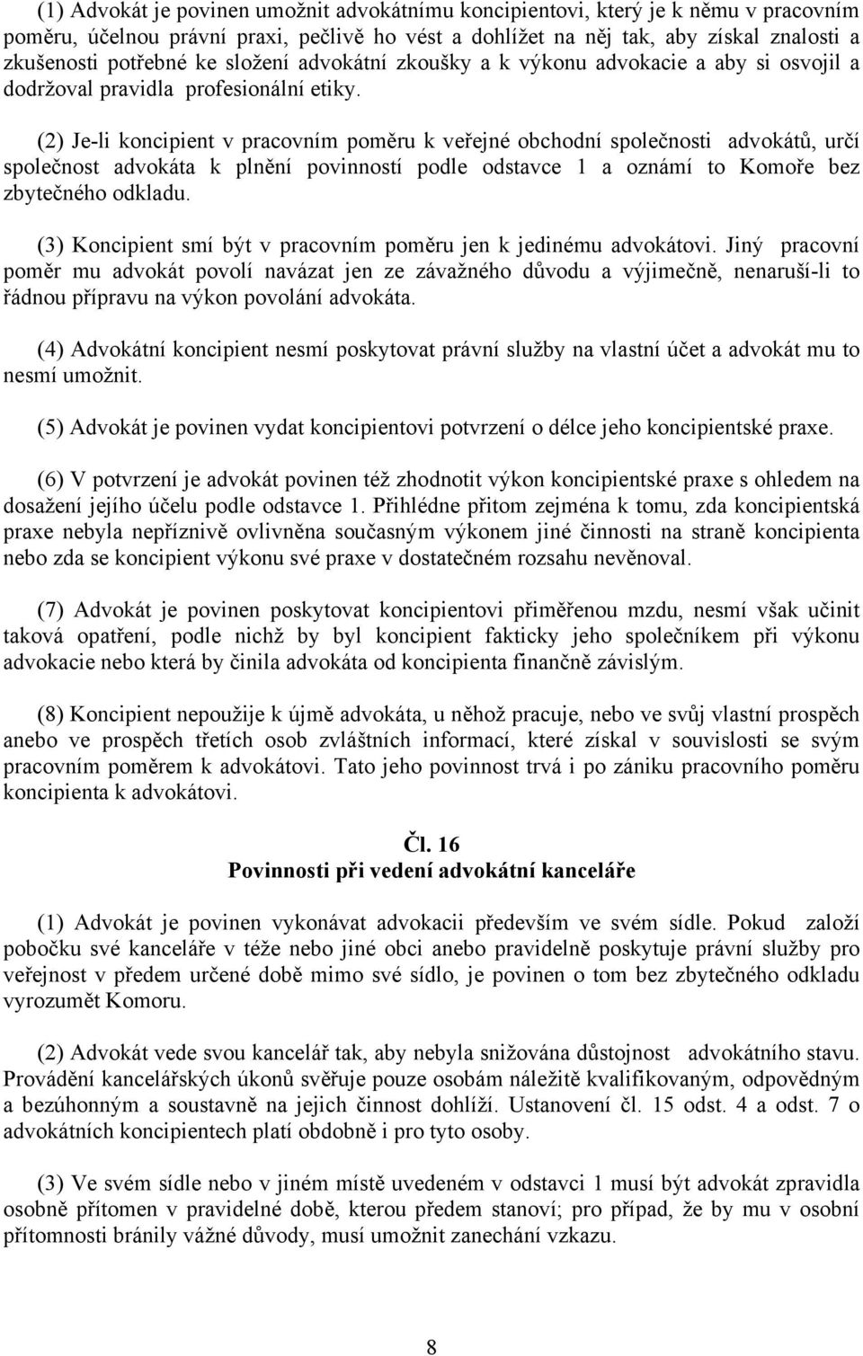 (2) Je-li koncipient v pracovním poměru k veřejné obchodní společnosti advokátů, určí společnost advokáta k plnění povinností podle odstavce 1 a oznámí to Komoře bez zbytečného odkladu.