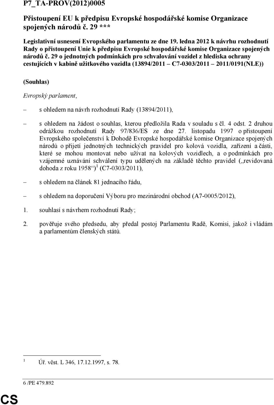 29 o jednotných podmínkách pro schvalování vozidel z hlediska ochrany cestujících v kabině užitkového vozidla (13894/2011 C7-0303/2011 2011/0191(NLE)) (Souhlas) Evropský parlament, s ohledem na návrh