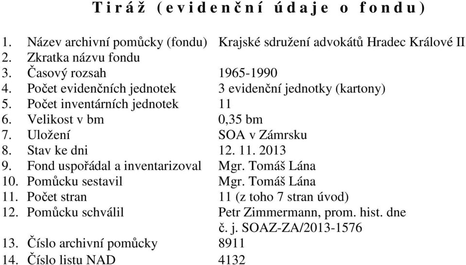 Velikost v bm 0,35 bm 7. Uložení SOA v Zámrsku 8. Stav ke dni 12. 11. 2013 9. Fond uspořádal a inventarizoval Mgr. Tomáš Lána 10. Pomůcku sestavil Mgr.