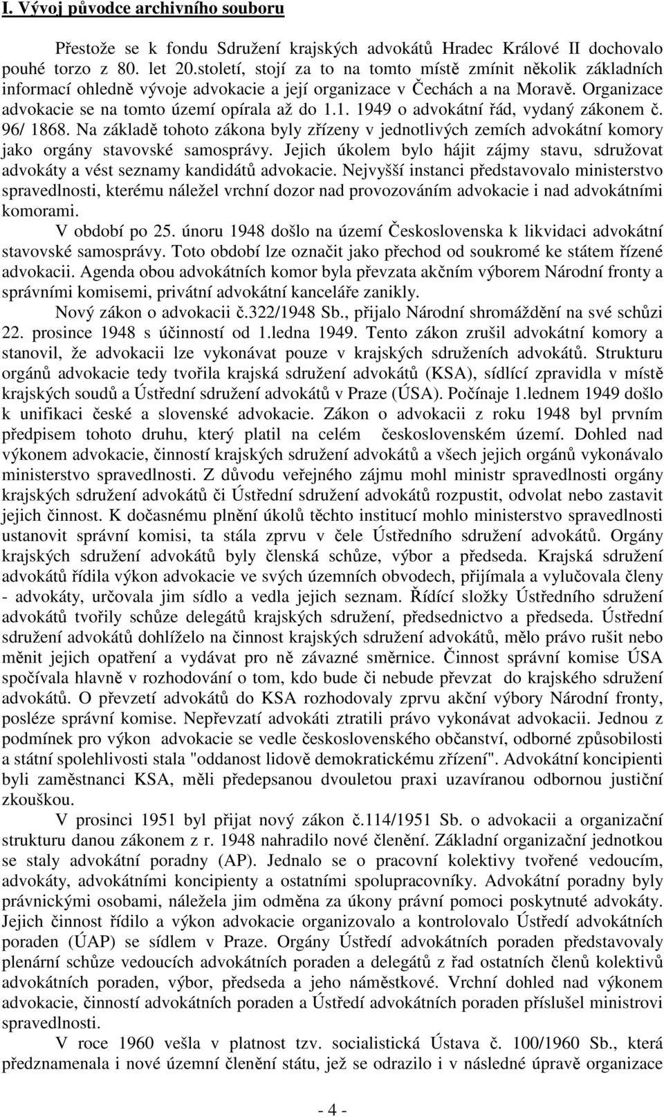 1. 1949 o advokátní řád, vydaný zákonem č. 96/ 1868. Na základě tohoto zákona byly zřízeny v jednotlivých zemích advokátní komory jako orgány stavovské samosprávy.