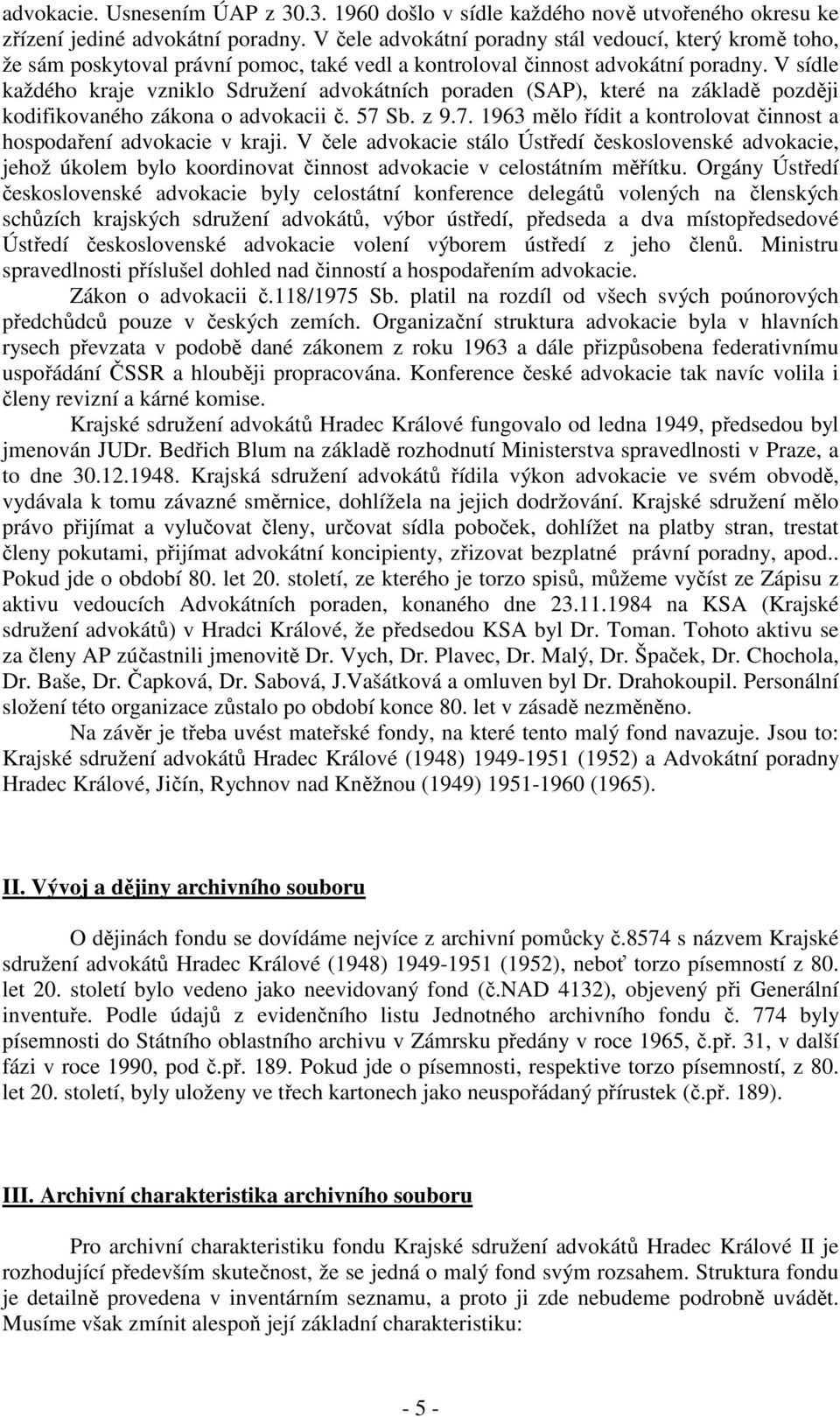 V sídle každého kraje vzniklo Sdružení advokátních poraden (SAP), které na základě později kodifikovaného zákona o advokacii č. 57 