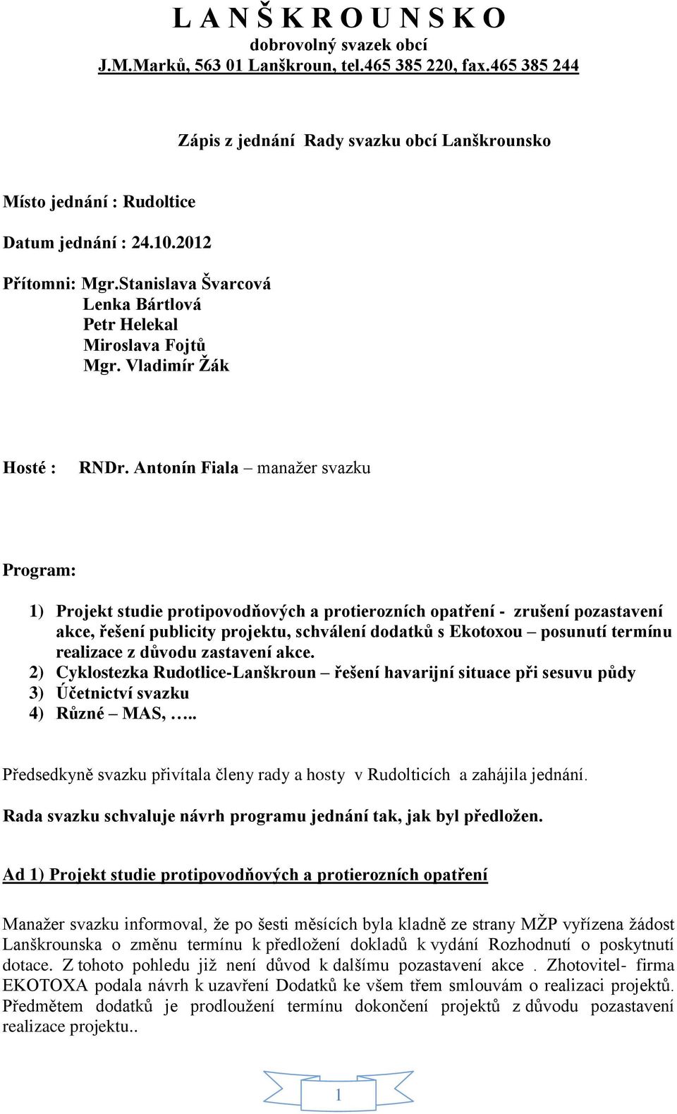 Antonín Fiala manažer svazku Program: 1) Projekt studie protipovodňových a protierozních opatření - zrušení pozastavení akce, řešení publicity projektu, schválení dodatků s Ekotoxou posunutí termínu