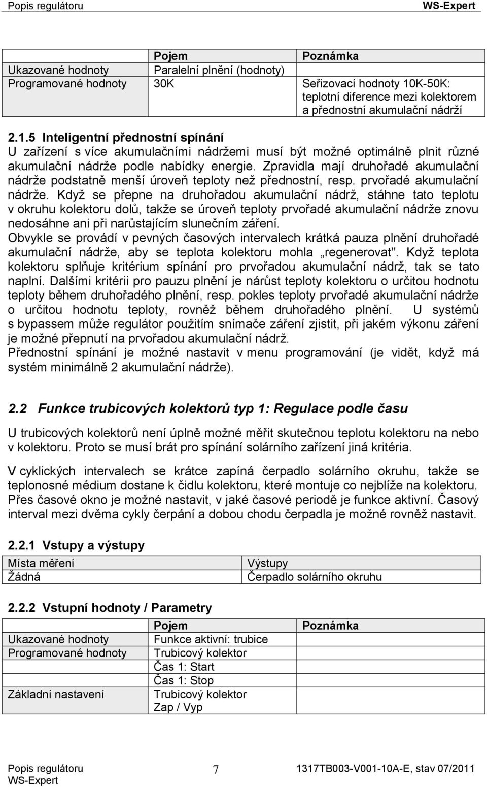 5 Inteligentní přednostní spínání U zařízení s více akumulačními nádržemi musí být možné optimálně plnit různé akumulační nádrže podle nabídky energie.