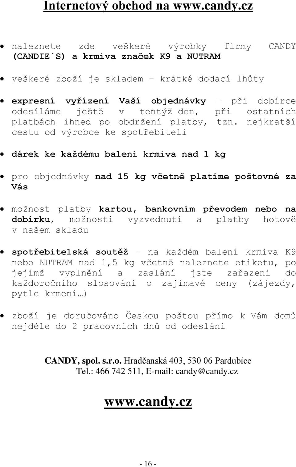 den, při ostatních platbách ihned po obdržení platby, tzn.