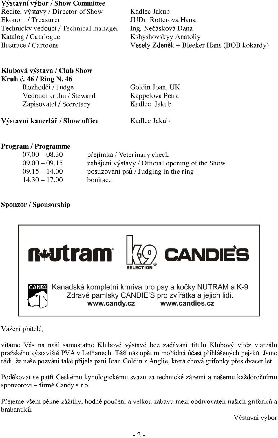 46 Rozhodčí / Judge Vedoucí kruhu / Steward Zapisovatel / Secretary Výstavní kancelář / Show office Goldin Joan, UK Kappelová Petra Kadlec Jakub Kadlec Jakub Program / Programme 07.00 08.