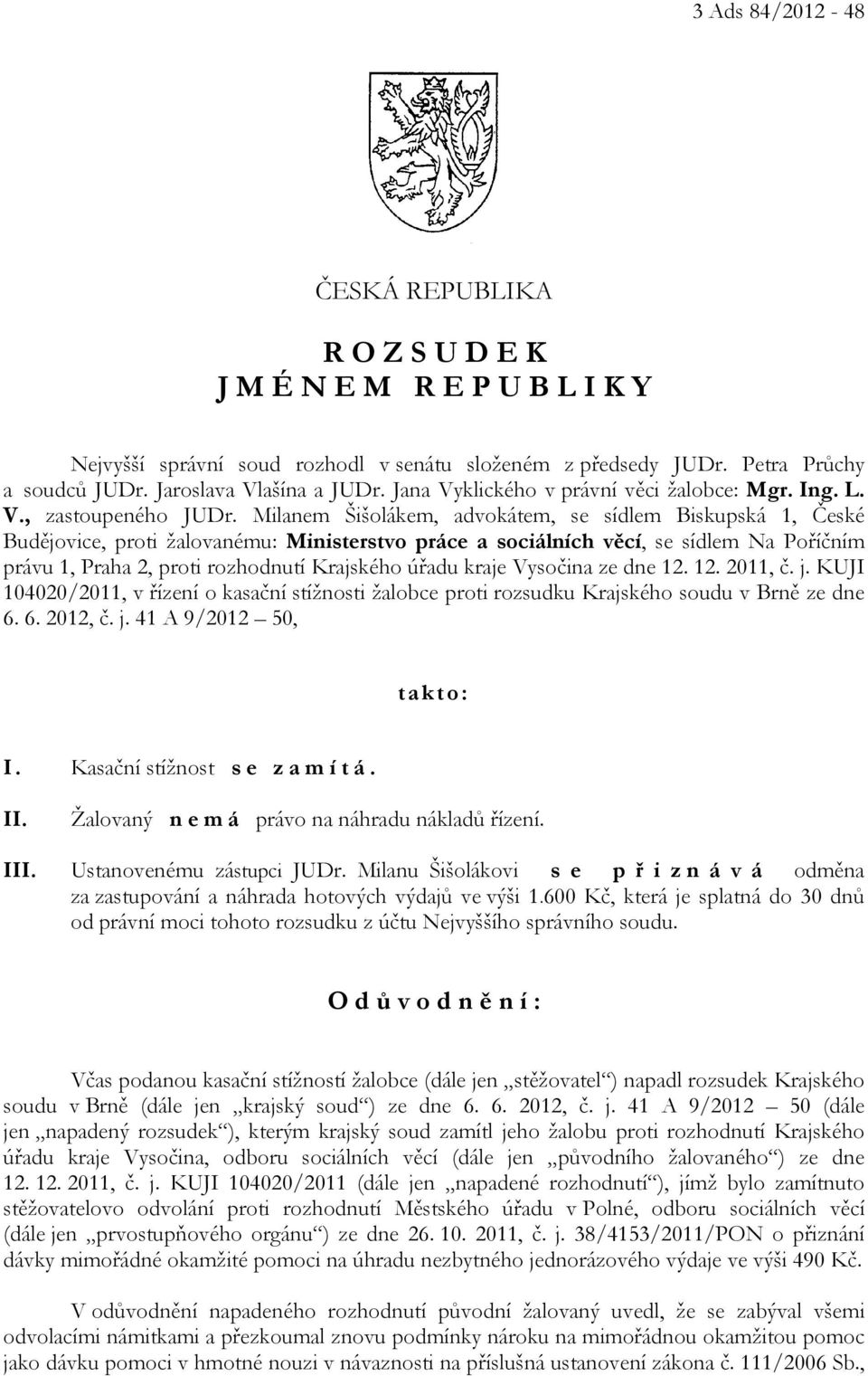 Milanem Šišolákem, advokátem, se sídlem Biskupská 1, České Budějovice, proti žalovanému: Ministerstvo práce a sociálních věcí, se sídlem Na Poříčním právu 1, Praha 2, proti rozhodnutí Krajského úřadu