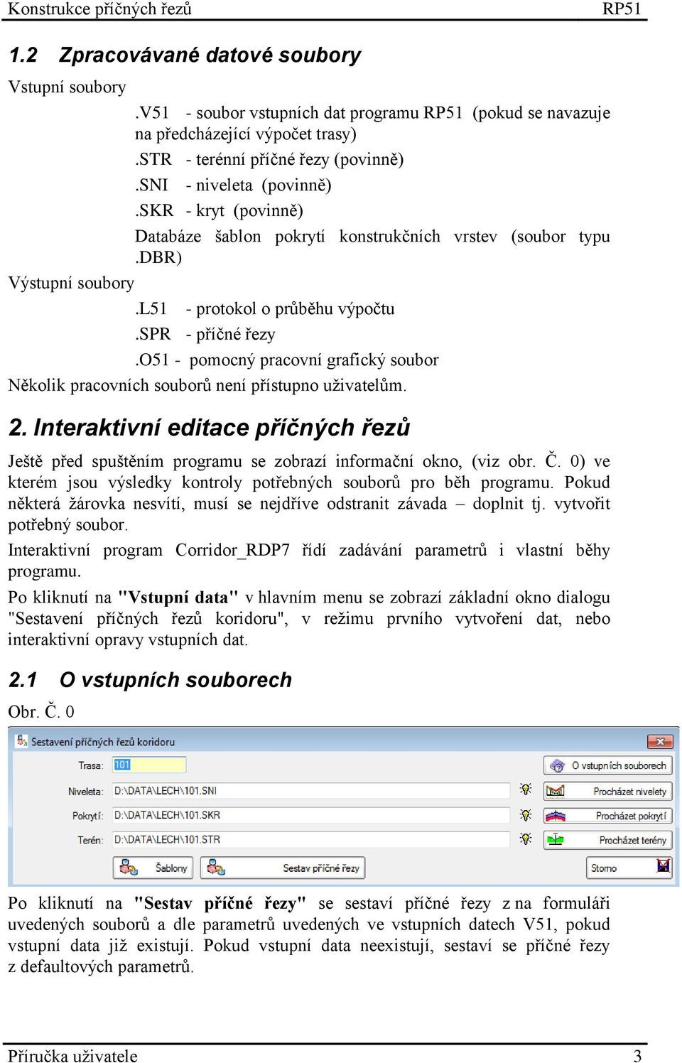 o51 - pomocný pracovní grafický soubor Několik pracovních souborů není přístupno uživatelům. 2. Interaktivní editace příčných řezů Ještě před spuštěním programu se zobrazí informační okno, (viz obr.