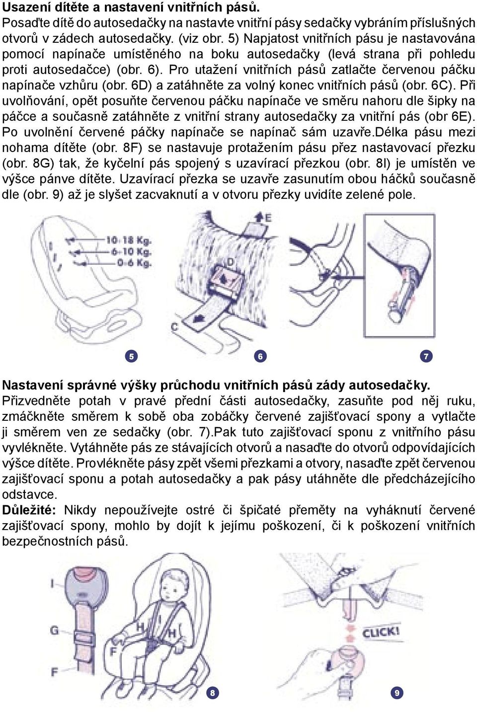 Pro utažení vnitřních pásů zatlačte červenou páčku napínače vzhůru (obr. 6D) a zatáhněte za volný konec vnitřních pásů (obr. 6C).